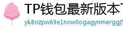 TP钱包最新版本下载 - TP钱包最新版下载｜支持多链与NFT管理功能